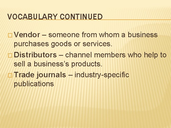 VOCABULARY CONTINUED � Vendor – someone from whom a business purchases goods or services.