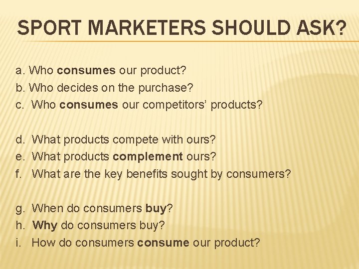 SPORT MARKETERS SHOULD ASK? a. Who consumes our product? b. Who decides on the