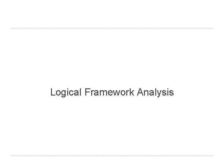 Logical Framework Analysis 