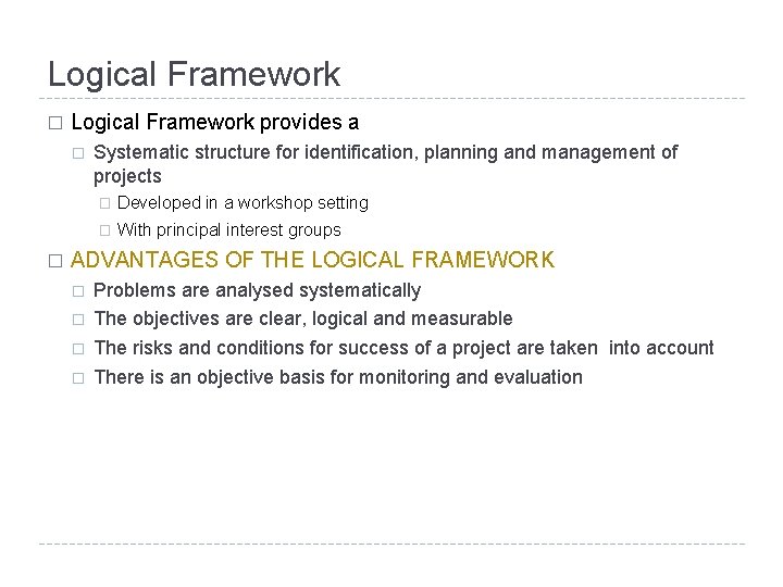 Logical Framework � Logical Framework provides a � � Systematic structure for identification, planning