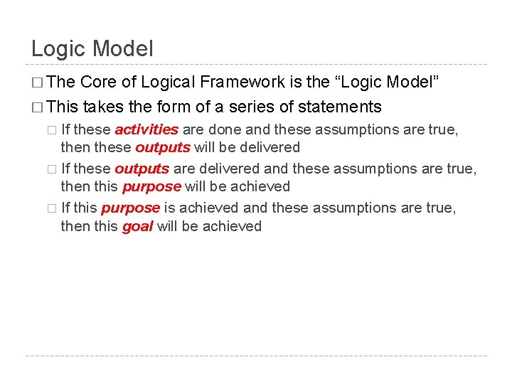 Logic Model � The Core of Logical Framework is the “Logic Model” � This