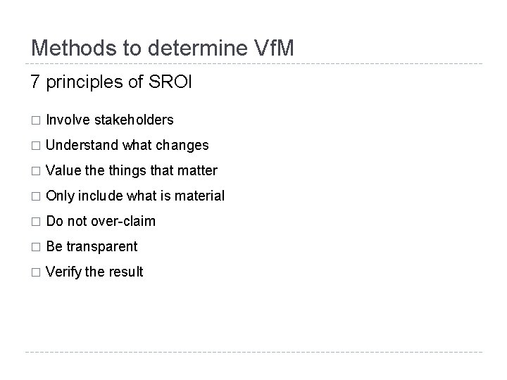 Methods to determine Vf. M 7 principles of SROI � Involve stakeholders � Understand