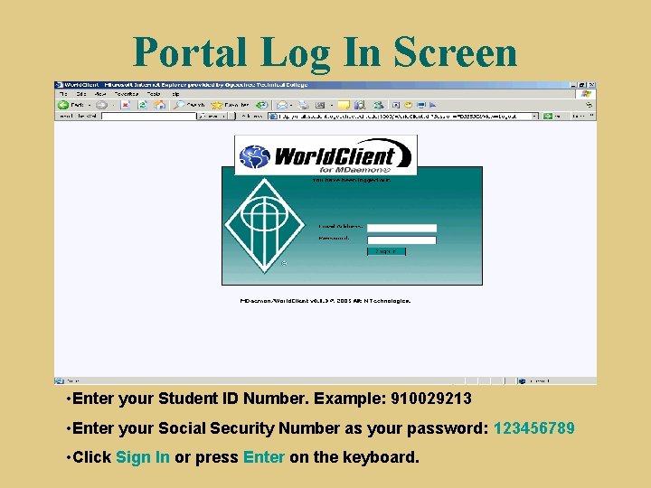 Portal Log In Screen • Enter your Student ID Number. Example: 910029213 • Enter