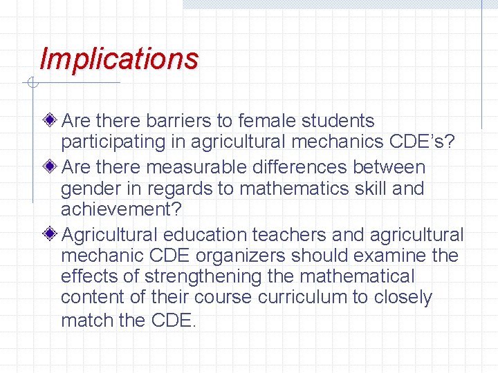 Implications Are there barriers to female students participating in agricultural mechanics CDE’s? Are there