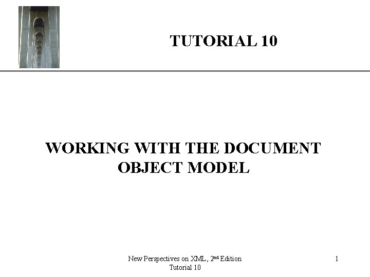 TUTORIAL 10 XP WORKING WITH THE DOCUMENT OBJECT MODEL New Perspectives on XML, 2