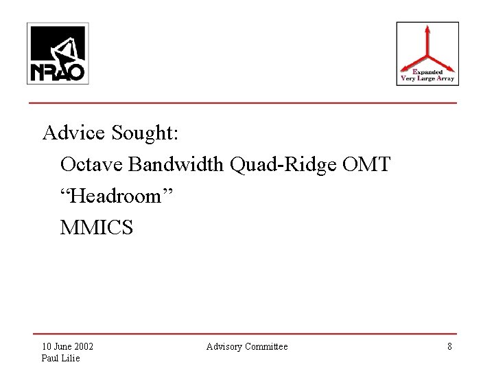 Advice Sought: Octave Bandwidth Quad-Ridge OMT “Headroom” MMICS 10 June 2002 Paul Lilie Advisory