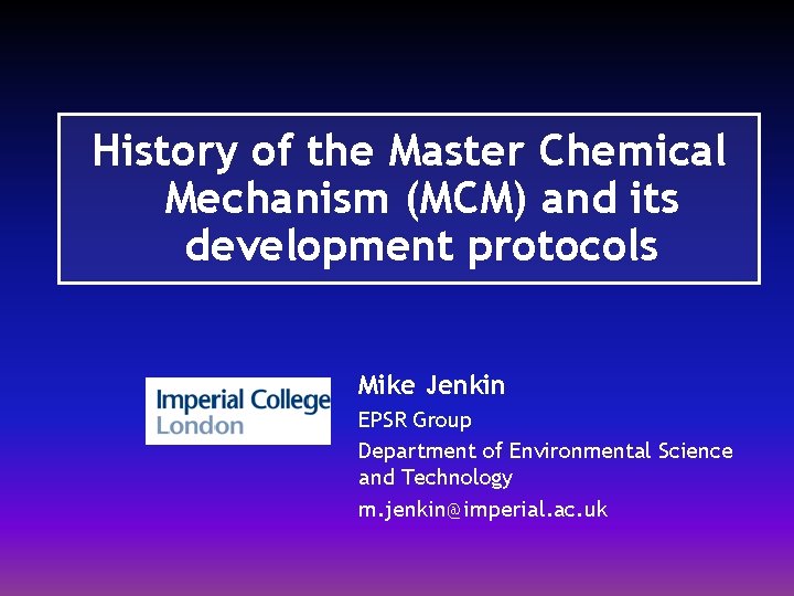 History of the Master Chemical Mechanism (MCM) and its development protocols Mike Jenkin EPSR