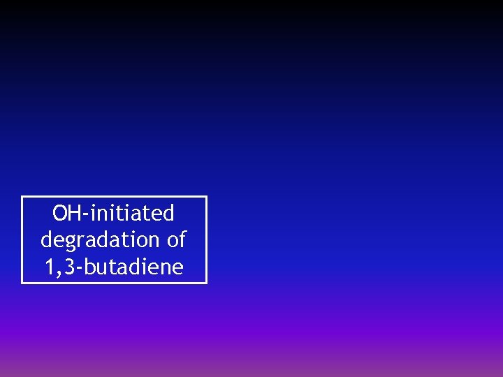 OH-initiated degradation of 1, 3 -butadiene 