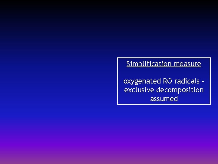 Simplification measure oxygenated RO radicals – exclusive decomposition assumed 