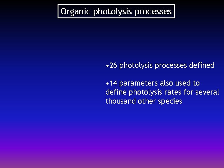 Organic photolysis processes • 26 photolysis processes defined • 14 parameters also used to