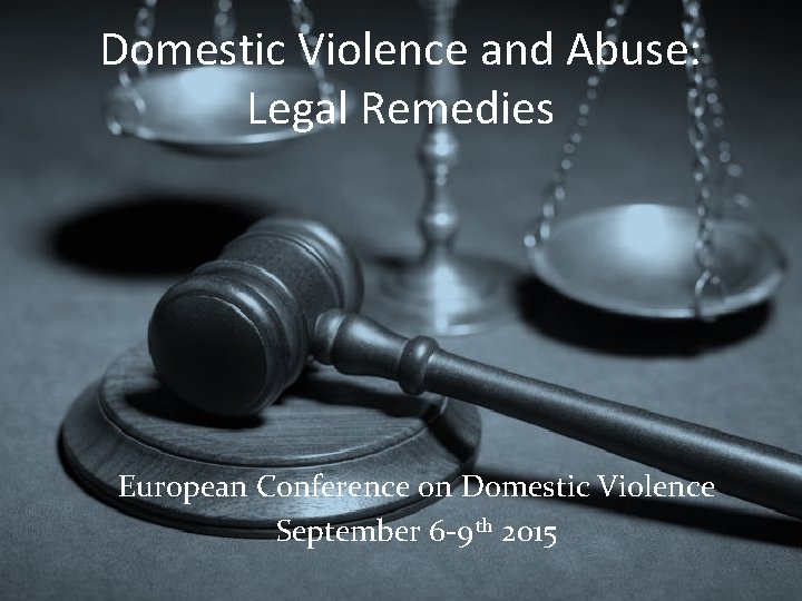 Domestic Violence and Abuse: Legal Remedies European Conference on Domestic Violence September 6 -9