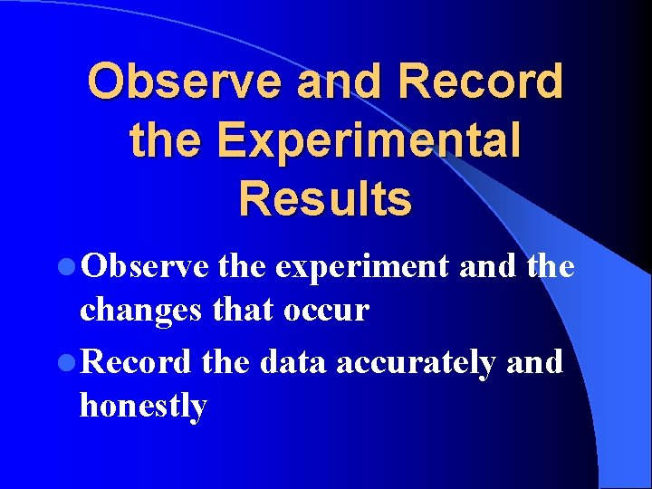Observe and Record the Experimental Results l Observe the experiment and the changes that Observe and Record the Experimental Results l Observe the experiment and the changes that