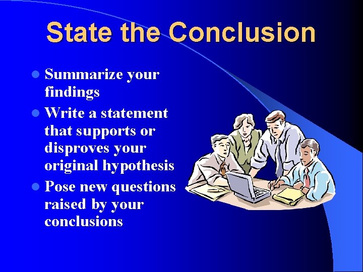 State the Conclusion l Summarize your findings l Write a statement that supports or State the Conclusion l Summarize your findings l Write a statement that supports or