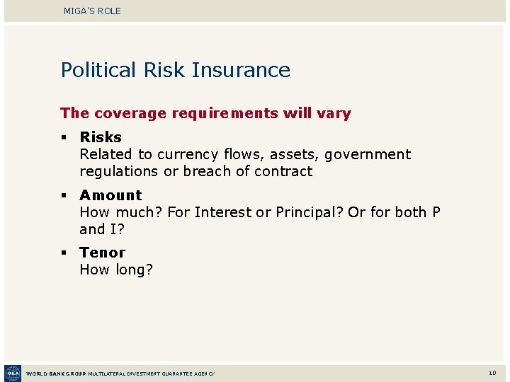 MIGA’S ROLE Political Risk Insurance The coverage requirements will vary § Risks Related to