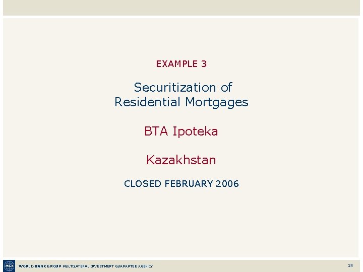 EXAMPLE 3 Securitization of Residential Mortgages BTA Ipoteka Kazakhstan CLOSED FEBRUARY 2006 WORLD BANK