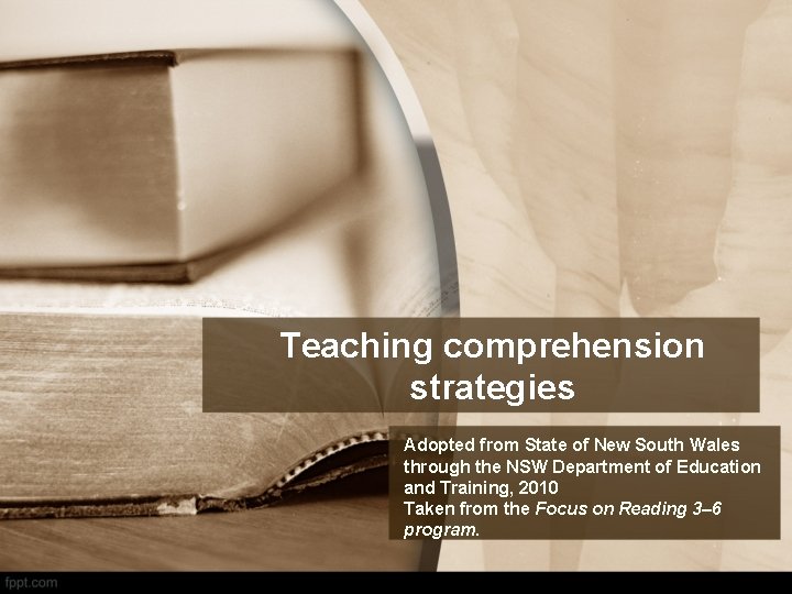 Teaching comprehension strategies Adopted from State of New South Wales through the NSW Department