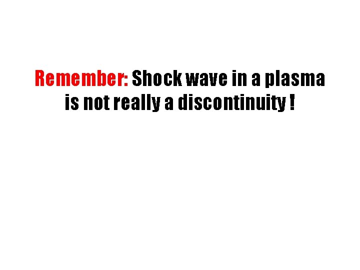 Remember: Shock wave in a plasma is not really a discontinuity ! 