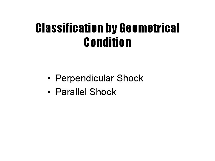 Classification by Geometrical Condition • Perpendicular Shock • Parallel Shock 