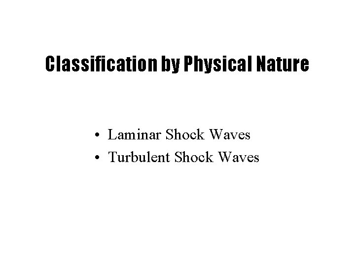 Classification by Physical Nature • Laminar Shock Waves • Turbulent Shock Waves 