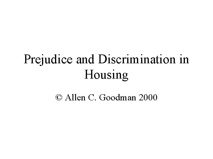 Prejudice and Discrimination in Housing © Allen C. Goodman 2000 