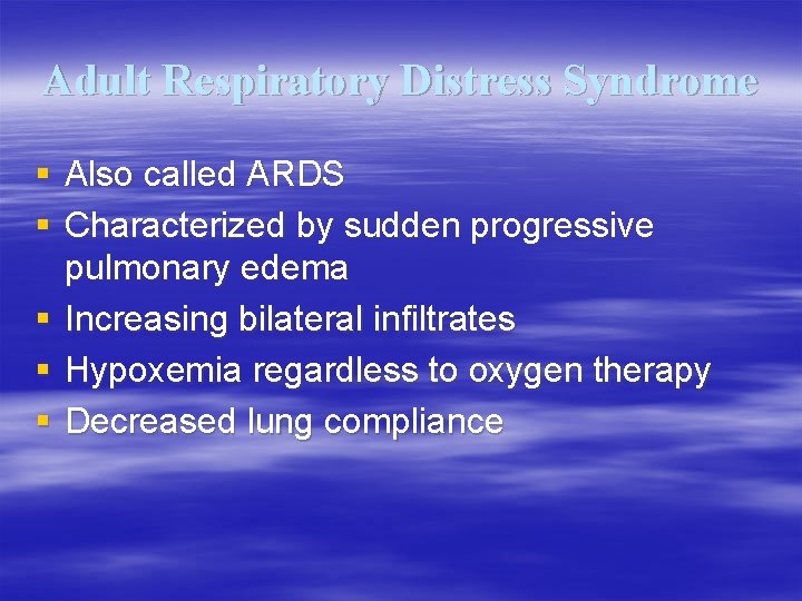 Adult Respiratory Distress Syndrome § Also called ARDS § Characterized by sudden progressive pulmonary