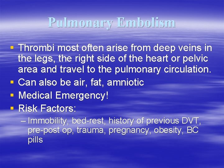 Pulmonary Embolism § Thrombi most often arise from deep veins in the legs, the