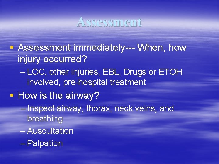 Assessment § Assessment immediately--- When, how injury occurred? – LOC, other injuries, EBL, Drugs