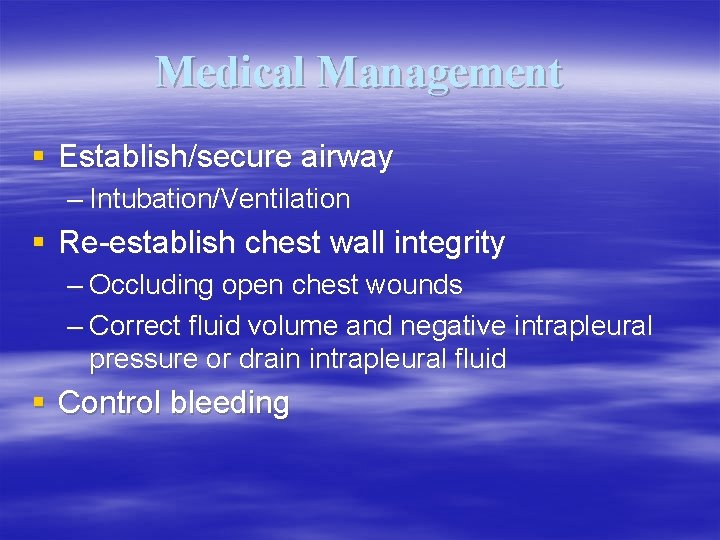 Medical Management § Establish/secure airway – Intubation/Ventilation § Re-establish chest wall integrity – Occluding