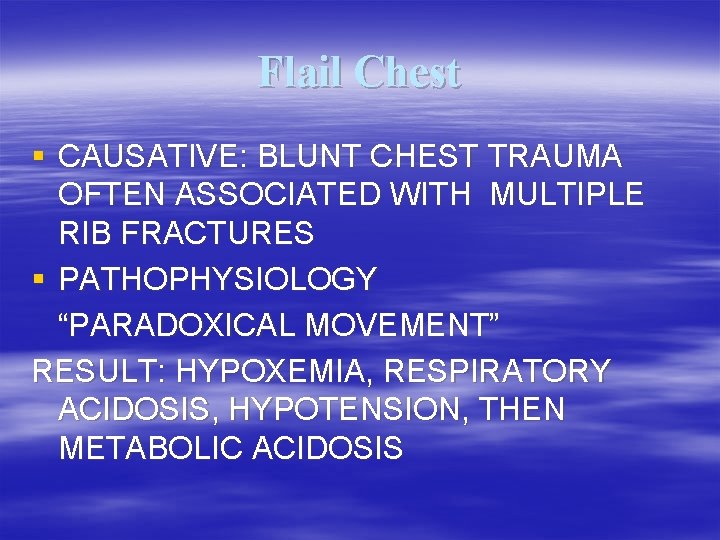 Flail Chest § CAUSATIVE: BLUNT CHEST TRAUMA OFTEN ASSOCIATED WITH MULTIPLE RIB FRACTURES §