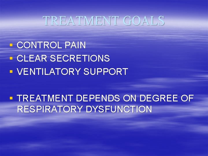 TREATMENT GOALS § § § CONTROL PAIN CLEAR SECRETIONS VENTILATORY SUPPORT § TREATMENT DEPENDS