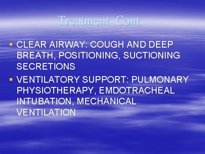 Treatment Cont. . § CLEAR AIRWAY: COUGH AND DEEP BREATH, POSITIONING, SUCTIONING SECRETIONS §