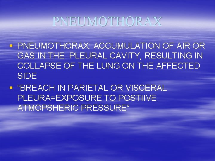 PNEUMOTHORAX § PNEUMOTHORAX: ACCUMULATION OF AIR OR GAS IN THE PLEURAL CAVITY, RESULTING IN