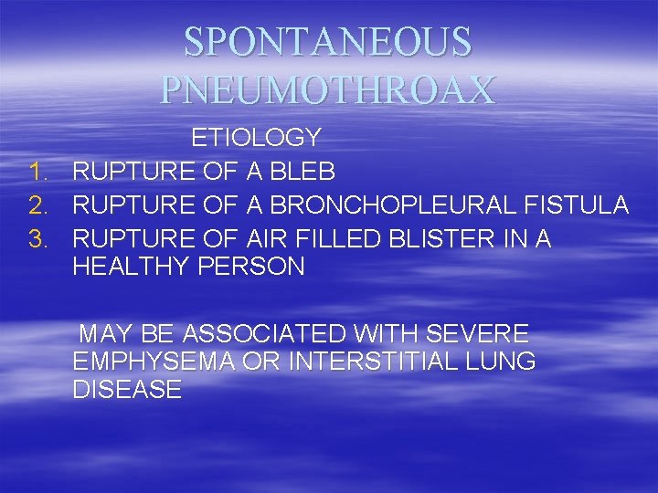 SPONTANEOUS PNEUMOTHROAX 1. 2. 3. ETIOLOGY RUPTURE OF A BLEB RUPTURE OF A BRONCHOPLEURAL