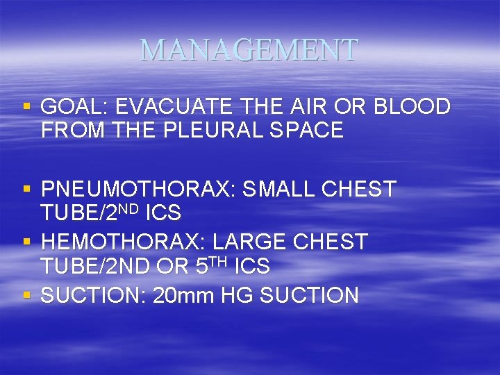 MANAGEMENT § GOAL: EVACUATE THE AIR OR BLOOD FROM THE PLEURAL SPACE § PNEUMOTHORAX: