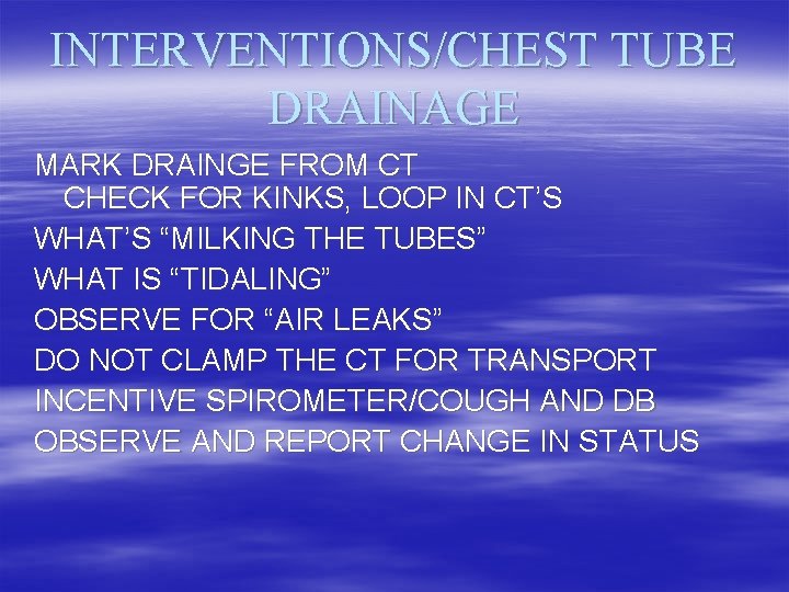 INTERVENTIONS/CHEST TUBE DRAINAGE MARK DRAINGE FROM CT CHECK FOR KINKS, LOOP IN CT’S WHAT’S
