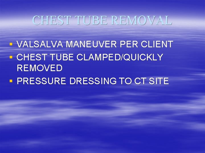 CHEST TUBE REMOVAL § VALSALVA MANEUVER PER CLIENT § CHEST TUBE CLAMPED/QUICKLY REMOVED §