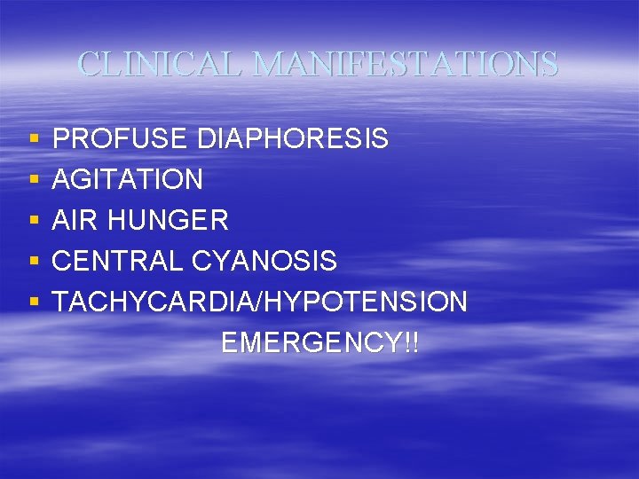 CLINICAL MANIFESTATIONS § § § PROFUSE DIAPHORESIS AGITATION AIR HUNGER CENTRAL CYANOSIS TACHYCARDIA/HYPOTENSION EMERGENCY!!