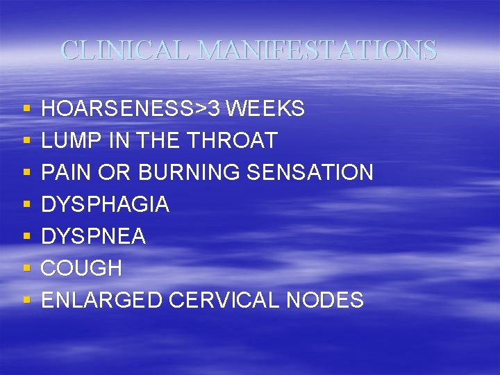 CLINICAL MANIFESTATIONS § § § § HOARSENESS>3 WEEKS LUMP IN THE THROAT PAIN OR