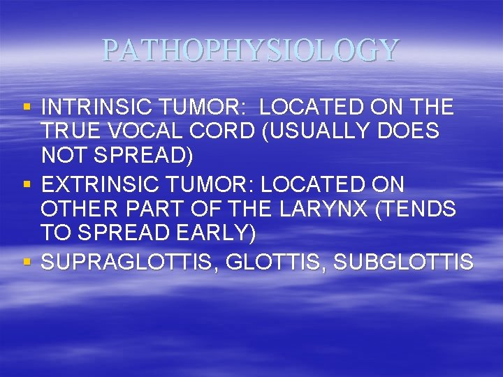 PATHOPHYSIOLOGY § INTRINSIC TUMOR: LOCATED ON THE TRUE VOCAL CORD (USUALLY DOES NOT SPREAD)
