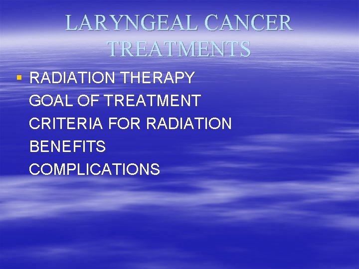 LARYNGEAL CANCER TREATMENTS § RADIATION THERAPY GOAL OF TREATMENT CRITERIA FOR RADIATION BENEFITS COMPLICATIONS