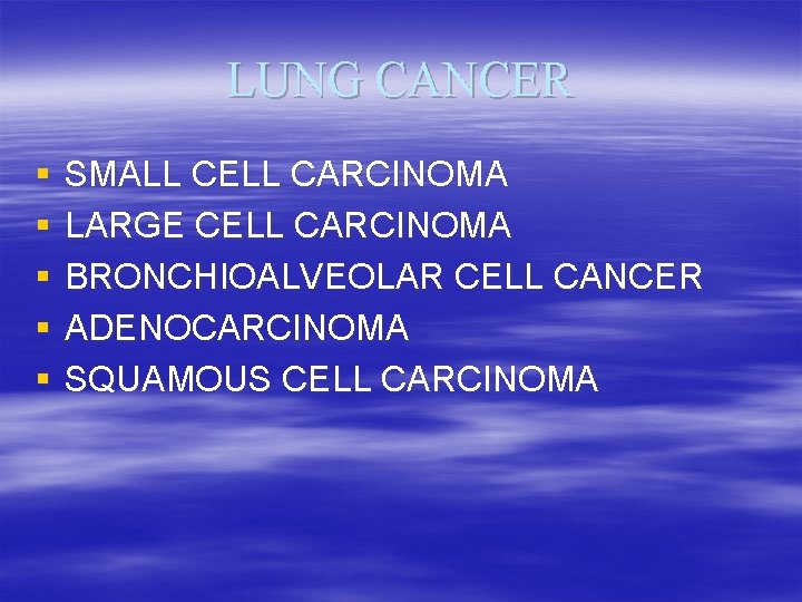 LUNG CANCER § § § SMALL CELL CARCINOMA LARGE CELL CARCINOMA BRONCHIOALVEOLAR CELL CANCER