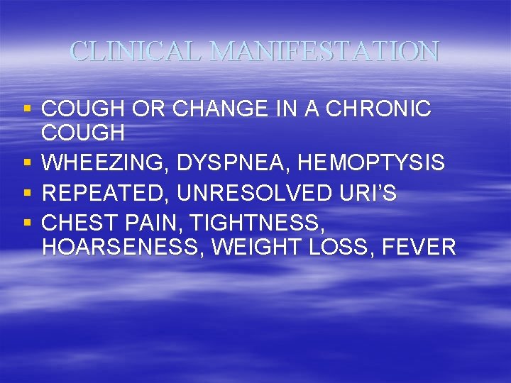 CLINICAL MANIFESTATION § COUGH OR CHANGE IN A CHRONIC COUGH § WHEEZING, DYSPNEA, HEMOPTYSIS