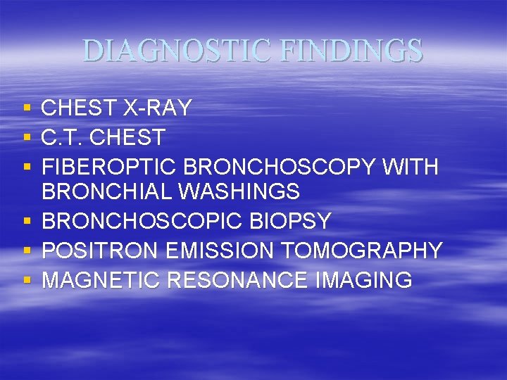DIAGNOSTIC FINDINGS § § § CHEST X-RAY C. T. CHEST FIBEROPTIC BRONCHOSCOPY WITH BRONCHIAL