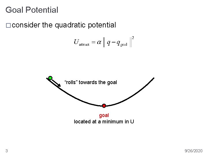 Goal Potential � consider the quadratic potential “rolls” towards the goal located at a