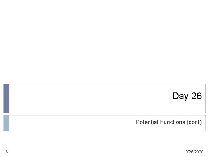 Day 26 Potential Functions (cont) 6 9/26/2020 