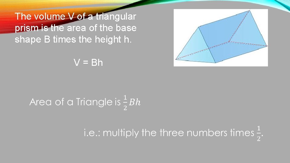 The volume V of a triangular prism is the area of the base shape