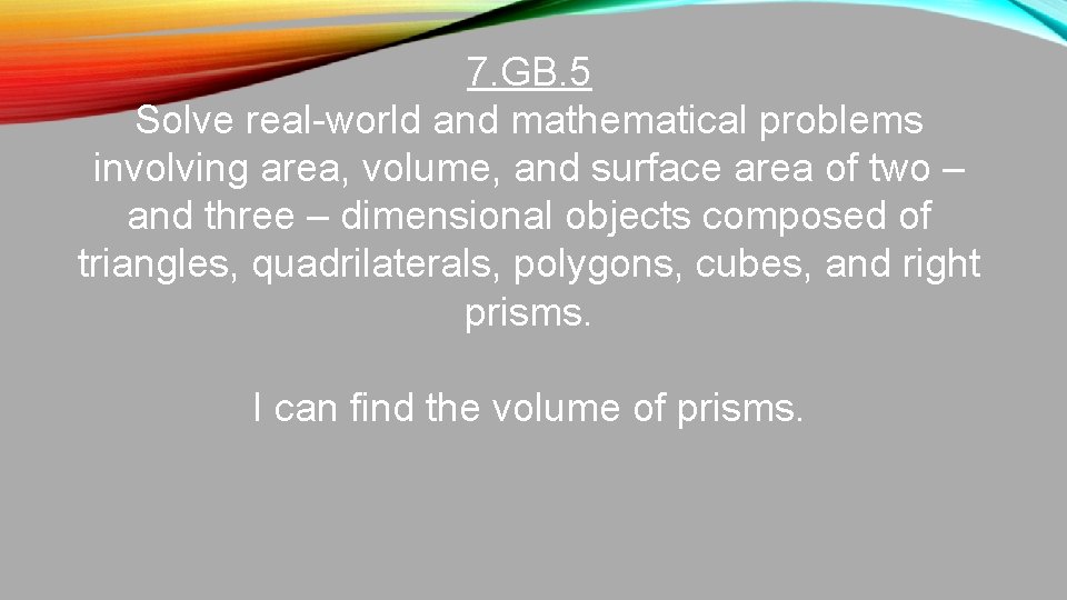 7. GB. 5 Solve real-world and mathematical problems involving area, volume, and surface area