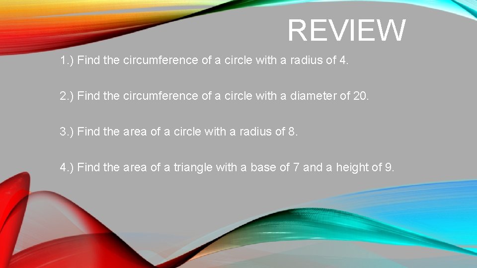 REVIEW 1. ) Find the circumference of a circle with a radius of 4.