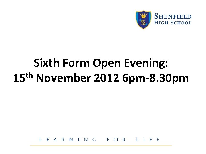 Sixth Form Open Evening: 15 th November 2012 6 pm-8. 30 pm Sixth Form Open Evening: 15 th November 2012 6 pm-8. 30 pm