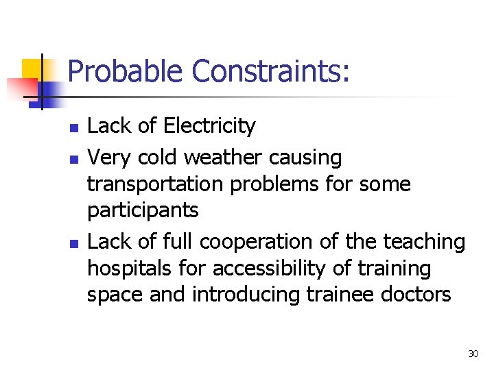 Probable Constraints: n n n Lack of Electricity Very cold weather causing transportation problems